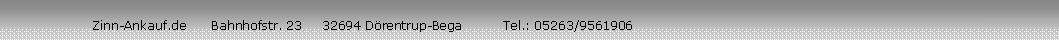 Textfeld:                      Zinn-Ankauf.de      Bahnhofstr. 23     32694 Drentrup-Bega          Tel.: 05263/9561906