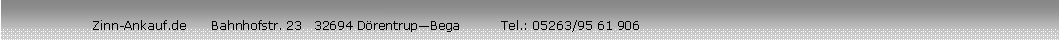 Textfeld:                      Zinn-Ankauf.de      Bahnhofstr. 23   32694 DrentrupBega          Tel.: 05263/95 61 906